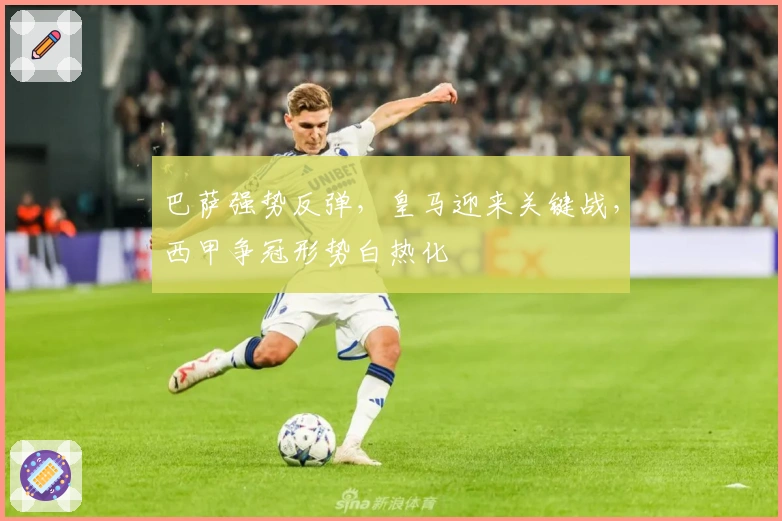 巴萨强势反弹，皇马迎来关键战，西甲争冠形势白热化