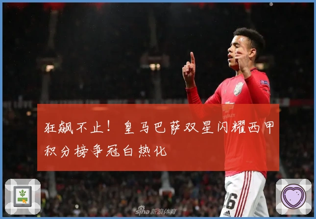 狂飙不止！皇马巴萨双星闪耀西甲积分榜争冠白热化