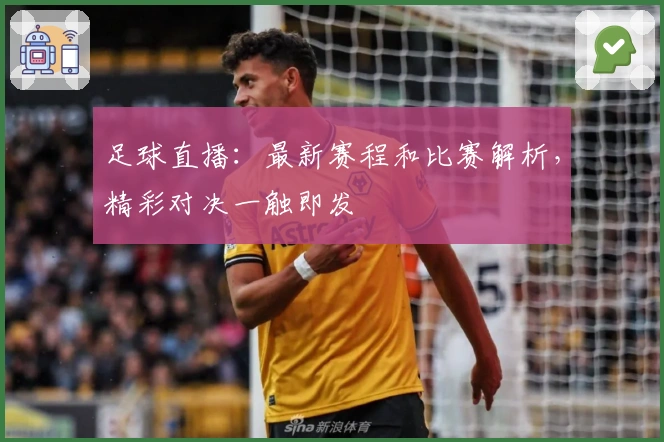 足球直播：最新赛程和比赛解析，精彩对决一触即发