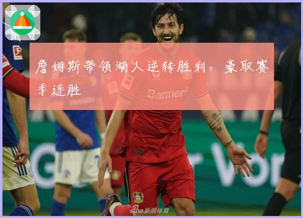 詹姆斯带领湖人逆转胜利，豪取赛季连胜